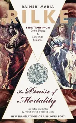 A halandóság dicsérete: Válogatás Rainer Maria Rilke Duinói elégiákból és Orfeuszhoz írt szonettjeiből - In Praise of Mortality: Selections from Rainer Maria Rilke's Duino Elegies and Sonnets to Orpheus