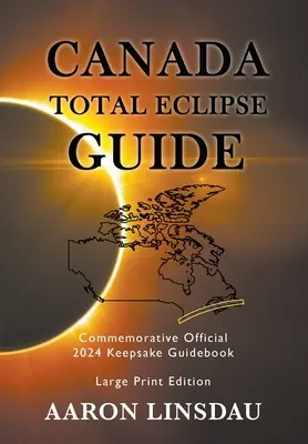 Kanadai teljes napfogyatkozás kalauz (NAGYNYOMATÚ): Hivatalos 2024. évi emlékkönyv: Emlékkönyv: Hivatalos 2024. évi emlékkönyv - Canada Total Eclipse Guide (LARGE PRINT): Commemorative Official 2024 Keepsake Guidebook