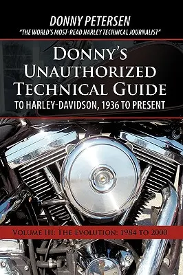 Donny's Unauthorized Technical Guide to Harley-Davidson, 1936-tól napjainkig: Volume III: The Evolution: 1984-től 2000-ig - Donny's Unauthorized Technical Guide to Harley-Davidson, 1936 to Present: Volume III: The Evolution: 1984 to 2000