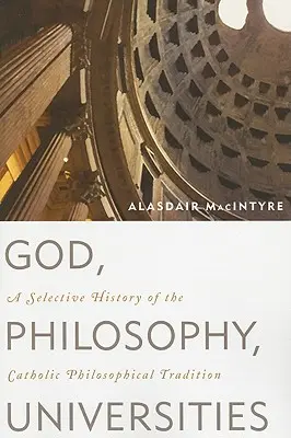 Isten, filozófia, egyetemek: A katolikus filozófiai hagyomány válogatott története - God, Philosophy, Universities: A Selective History of the Catholic Philosophical Tradition