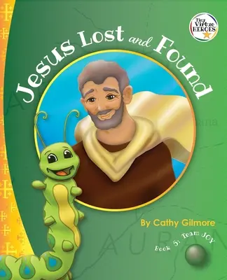 Jézus elveszett és megtalált, a kedvesség erénytörténete: Az erényhősök sorozat 5. könyve - Jesus Lost and Found, the Virtue Story of Kindness: Book 5 in the Virtue Heroes Series