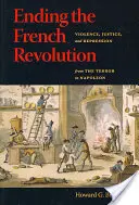 A francia forradalom befejezése: Erőszak, igazságszolgáltatás és elnyomás a terrortól Napóleonig - Ending the French Revolution: Violence, Justice, and Repression from the Terror to Napoleon