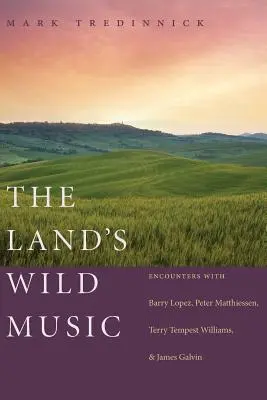 A föld vad zenéje: Találkozások Barry Lopezzel, Peter Matthiessennel, Terry Tempest Williamsszel és James Galvinnal - The Land's Wild Music: Encounters with Barry Lopez, Peter Matthiessen, Terry Tempest Williams, and James Galvin