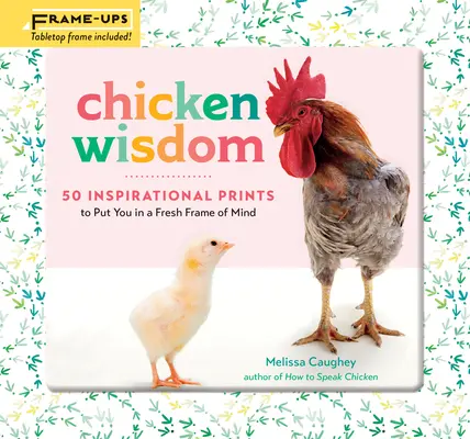 Csirke bölcsességek keretbe foglalva: 50 inspiráló nyomtatás, hogy új szellemállapotba kerüljünk - Chicken Wisdom Frame-Ups: 50 Inspirational Prints to Put You in a Fresh Frame of Mind