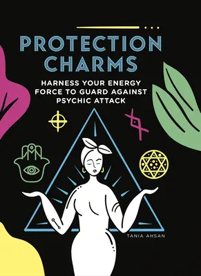 Védelmi varázslatok: Használd fel az energiádat, hogy megvédd magad a pszichikai támadás ellen - Protection Charms: Harness You Energy Force to Guard Against Psychic Attack