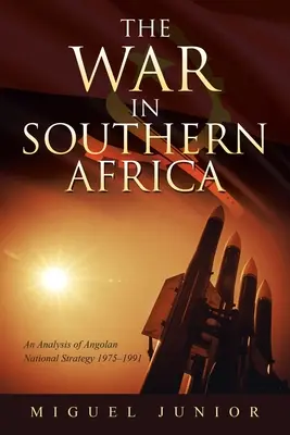 A háború Dél-Afrikában: Az angolai nemzeti stratégia elemzése 1975-1991 - The War in Southern Africa: An Analysis of Angolan National Strategy 1975-1991