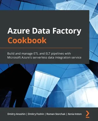 Azure Data Factory szakácskönyv: ETL- és ELT-csővezetékek létrehozása és kezelése a Microsoft Azure kiszolgáló nélküli adatintegrációs szolgáltatásával - Azure Data Factory Cookbook: Build and manage ETL and ELT pipelines with Microsoft Azure's serverless data integration service