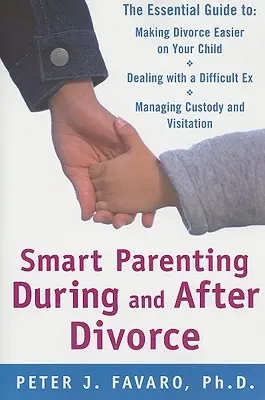 Okos szülői magatartás a válás alatt és után: A válás könnyebbé tételéhez gyermeke számára - Smart Parenting During and After Divorce: The Essential Guide to Making Divorce Easier on Your Child