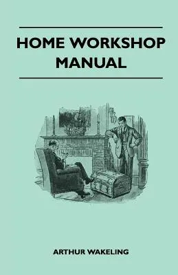 Home Workshop Manual - Hogyan készítsünk bútorokat, hajó- és repülőgépmodelleket, rádiókészleteket, játékokat, újdonságokat, házi és kerti használati tárgyakat, sporteszközöket? - Home Workshop Manual - How To Make Furniture, Ship And Airplane Models, Radio Sets, Toys, Novelties, House And Garden Conveniences, Sporting Equipment