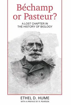 Bechamp vagy Pasteur? Egy elveszett fejezet a biológia történetében - Bechamp or Pasteur?: A Lost Chapter in the history of biology