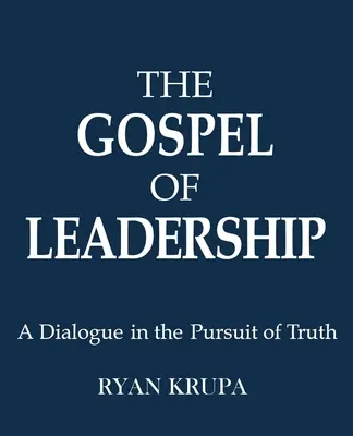 A vezetés evangéliuma: Párbeszéd az igazság kereséséről - The Gospel of Leadership: A Dialogue in the Pursuit of Truth