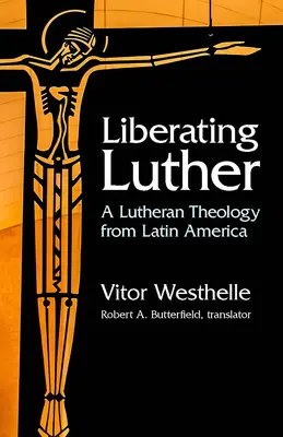 Liberating Luther: Egy lutheri teológia Latin-Amerikából - Liberating Luther: A Lutheran Theology from Latin America