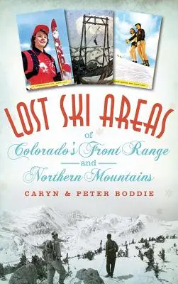 Lost Ski Areas of Colorado's Front Range and Northern Mountains (Colorado elülső és északi hegyvidékeinek elveszett síterületei) - Lost Ski Areas of Colorado's Front Range and Northern Mountains