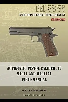 Automata pisztoly .45-ös kaliberű M1911 és M1911A1 Tábori kézikönyv: FM 23-35 - Automatic Pistol Caliber .45 M1911 and M1911A1 Field Manual: FM 23-35