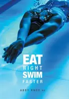 Eat Right, Swim Faster: Táplálkozás a maximális teljesítményért - Eat Right, Swim Faster: Nutrition for Maximum Performance