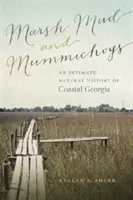 Marsh Mud and Mummichogs: An Intimate Natural History of Coastal Georgia (Mocsári iszap és mummichogok: Georgia partvidékének meghitt természettörténete) - Marsh Mud and Mummichogs: An Intimate Natural History of Coastal Georgia