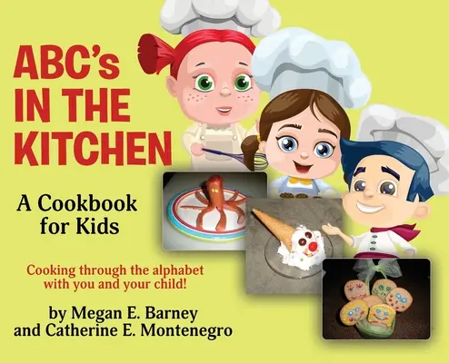 ABC a konyhában: A Cookbook for Kids: Főzzük végig az ábécét veled és gyermekeddel! - ABC's in the Kitchen: A Cookbook for Kids: Cooking through the alphabet with you and your child!