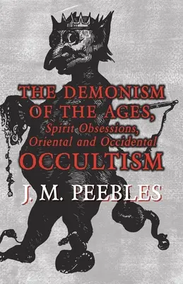 A korok démonizmusa, a szellem megszállottsága, keleti és nyugati okkultizmus - The Demonism of the Ages, Spirit Obsessions, Oriental and Occidental Occultism