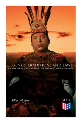 Az irokézek legendái, hagyományai és törvényei & a tuscarora indiánok története - Legends, Traditions and Laws of the Iroquois & History of the Tuscarora Indians