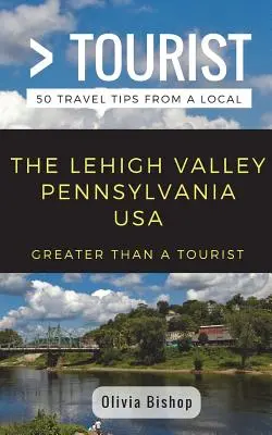 Nagyobb, mint egy turista - Lehigh Valley, Pennsylvania, USA: 50 utazási tipp egy helyitől - Greater Than a Tourist- Lehigh Valley Pennsylvania USA: 50 Travel Tips from a Local