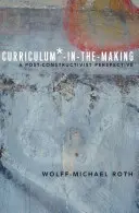 Curriculum*-in-the-Making; Egy posztkonstruktivista perspektíva - Curriculum*-in-the-Making; A Post-constructivist Perspective