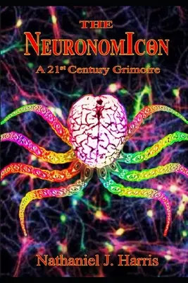 A Neuronomikon: A 21st Century Grimoire - The Neuronomicon: A 21st Century Grimoire