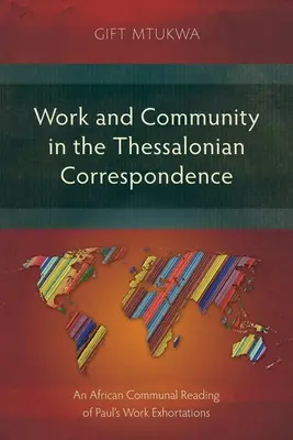 Munka és közösség a thesszalonikai levelezésben: Pál apostol munkabeszédeinek afrikai közösségi olvasata - Work and Community in the Thessalonian Correspondence: An African Communal Reading of Paul's Work Exhortations