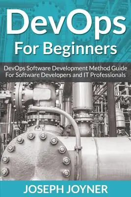 DevOps kezdőknek: DevOps szoftverfejlesztési módszer útmutató szoftverfejlesztők és IT szakemberek számára - DevOps For Beginners: DevOps Software Development Method Guide For Software Developers and IT Professionals