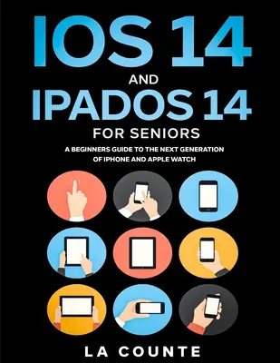 iOS 14 és iPadOS 14 időseknek: Útmutató kezdőknek az iPhone és az iPad következő generációjához - iOS 14 and iPadOS 14 For Seniors: A Beginners Guide To the Next Generation of iPhone and iPad