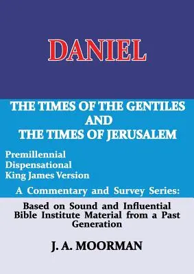 Dániel, egy kommentár és áttekintő sorozat: A pogányok ideje és Jeruzsálem időszaka - Daniel, a Commentary and Survey Series: The Times of the Gentiles and the Times of Jerusalem