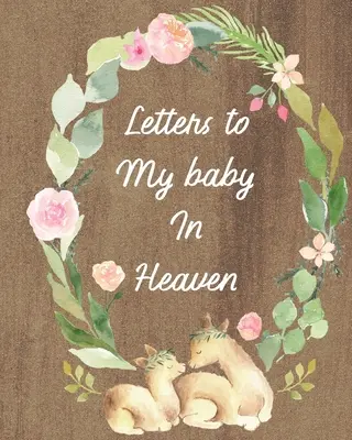 Levelek a mennyei babámnak: Napló mindarról, amit szeretnék mondani - Újszülöttkori emlékek - Gyásznapló - Egy baba elvesztése - Szomorú évszak - - Letters To My Baby In Heaven: A Diary Of All The Things I Wish I Could Say - Newborn Memories - Grief Journal - Loss of a Baby - Sorrowful Season -