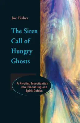 Az éhes szellemek szirénhangja: Egy lebilincselő nyomozás a csatornázásról és a szellemvezetőkről - The Siren Call of Hungry Ghosts: A Riveting Investigation Into Channeling and Spirit Guides