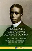 Paul Laurence Dunbar összes versei: Egy afroamerikai költő, regényíró és drámaíró a 19. század végén - The Complete Poems of Paul Laurence Dunbar: An African American Poet, Novelist and Playwright in the Late 19th Century