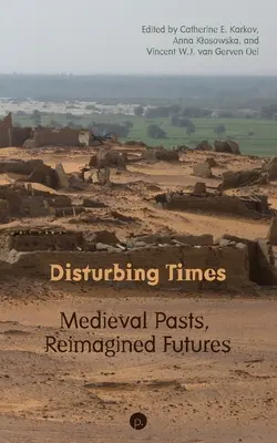 Nyugtalanító idők: Középkori múlt, újragondolt jövő - Disturbing Times: Medieval Pasts, Reimagined Futures