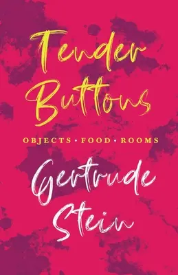 Tender Buttons - Tárgyak. Ételek. Szobák;Sherwood Anderson bevezetőjével. - Tender Buttons - Objects. Food. Rooms.;With an Introduction by Sherwood Anderson