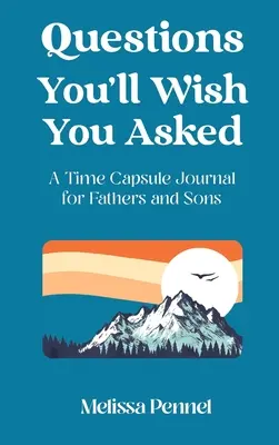 Questions You'll Wish You Asked: Egy időkapszula napló apáknak és fiúknak - Questions You'll Wish You Asked: A Time Capsule Journal for Fathers and Sons