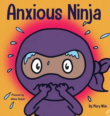 Anxious Ninja: Gyermekkönyv a szorongás és a nehéz érzelmek kezeléséről - Anxious Ninja: A Children's Book About Managing Anxiety and Difficult Emotions