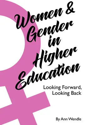 Nők és nemek a felsőoktatásban: Előre tekintve, visszatekintve - Women and Gender in Higher Education: Looking Forward, Looking Back