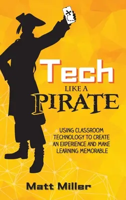 Tech Like a PIRATE: A tantermi technológia használata az élmény megteremtésére és a tanulás emlékezetessé tételére - Tech Like a PIRATE: Using Classroom Technology to Create an Experience and Make Learning Memorable