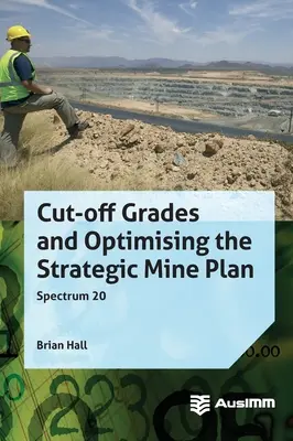 Cut-off fokozatok és a stratégiai bányászati terv optimalizálása - Cut-off Grades and Optimising the Strategic Mine Plan