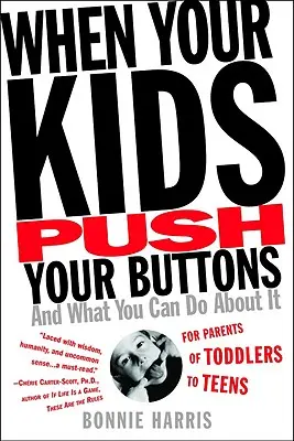 Amikor a gyerekeid nyomják a gombokat: És mit tehetsz ellene - When Your Kids Push Your Buttons: And What You Can Do about It