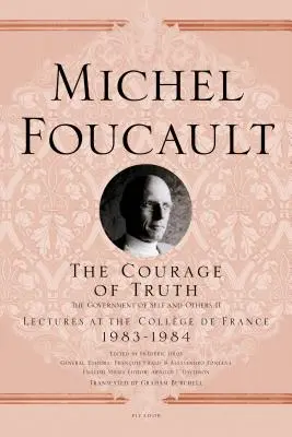 Az igazság bátorsága: Az én és mások kormányzása II; előadások a Collge de France-ban, 1983-1984. - The Courage of Truth: The Government of Self and Others II; Lectures at the Collge de France, 1983-1984