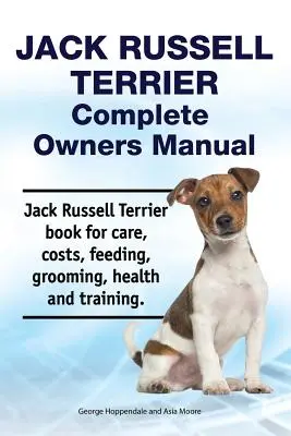 Jack Russell Terrier Complete Owners Manual. Jack Russell Terrier könyv gondozás, költségek, etetés, ápolás, egészség és képzés. - Jack Russell Terrier Complete Owners Manual. Jack Russell Terrier Book for Care, Costs, Feeding, Grooming, Health and Training.
