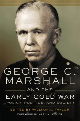 George C. Marshall és a korai hidegháború: politika, politika és társadalom - George C. Marshall and the Early Cold War: Policy, Politics, and Society