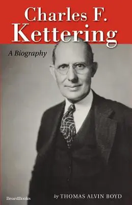 Charles F. Kettering: Kettering: A Biography - Charles F. Kettering: A Biography