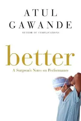 Jobb: Egy sebész jegyzetei a teljesítményről - Better: A Surgeon's Notes on Performance