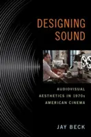 Designing Sound: Audiovizuális esztétika az 1970-es évek amerikai filmművészetében - Designing Sound: Audiovisual Aesthetics in 1970s American Cinema