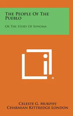 A Pueblo népe: Vagy Sonoma története - The People of the Pueblo: Or the Story of Sonoma