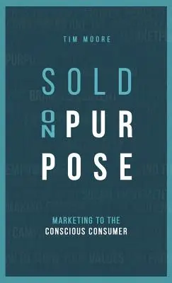 Sold On Purpose: Marketing a tudatos fogyasztónak - Sold On Purpose: Marketing to the Conscious Consumer