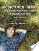 Big Picture Thinking - A központi koherenciaelmélet használata a szociális készségek támogatására: Könyv diákoknak - Big Picture Thinking - Using Central Coherence Theory to Support Social Skills: A Book for Students